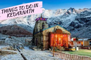 things to do in kedarnath